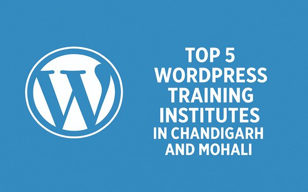 Top 5 WordPress Training Institutes in Chandigarh and Mohali