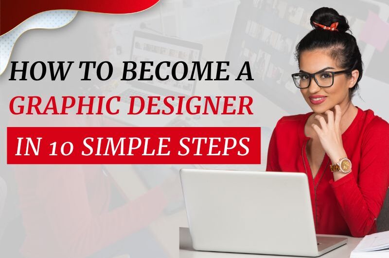 How to Become a Graphic Designer in 10 Simple Steps
