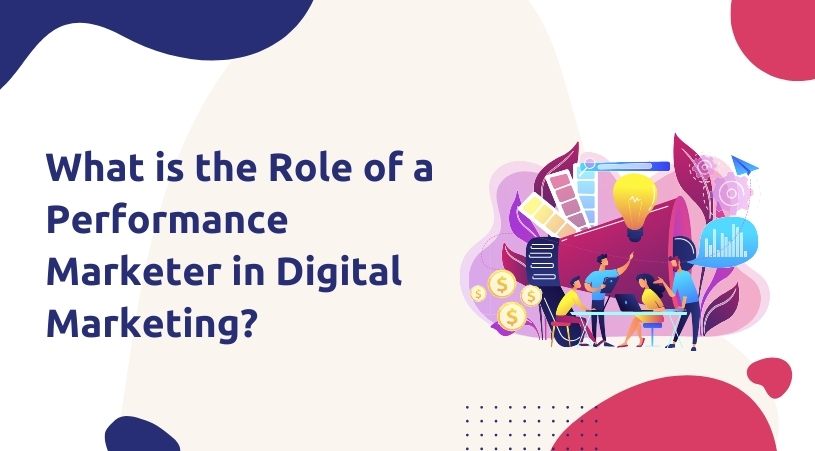 What is the Role of a Performance Marketer in Digital Marketing?
