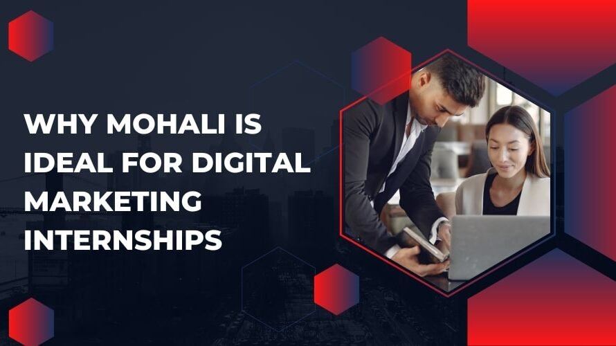 Why Mohali Is Ideal for Digital Marketing Internships