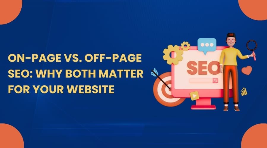 On-Page vs. Off-Page SEO: Why Both Matter for Your Website