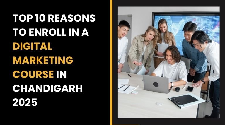 Top 10 Reasons To Enroll in a Digital Marketing Course in Chandigarh 2025
