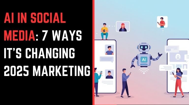 AI in Social Media: 7 Ways It's Changing 2025 Marketing