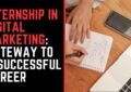 Internship in Digital Marketing: Gateway to a Successful Career