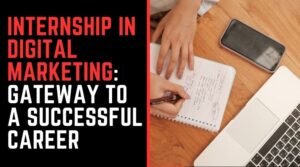 Internship in Digital Marketing: Gateway to a Successful Career