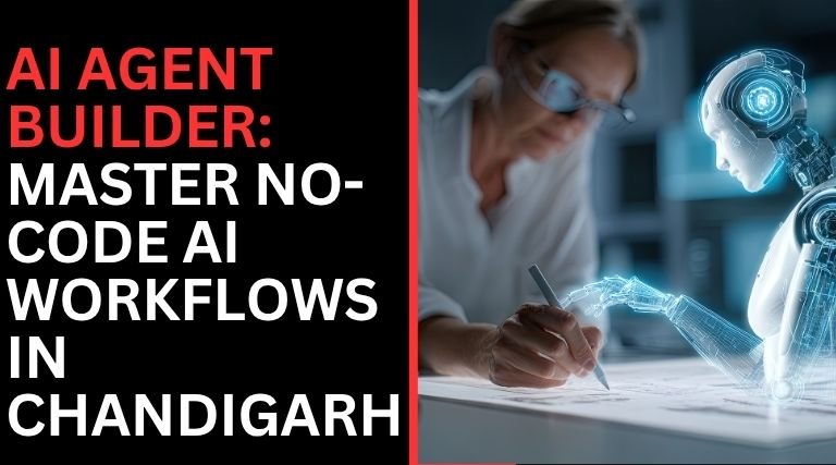AI Agent Builder: Master No-Code AI Workflows in Chandigarh