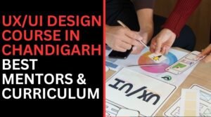 UX/UI Design Course in Chandigarh: Best Mentors & Curriculum
